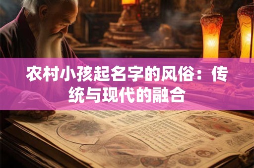 农村小孩起名字的风俗：传统与现代的融合