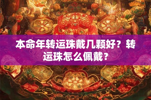 本命年转运珠戴几颗好？转运珠怎么佩戴？