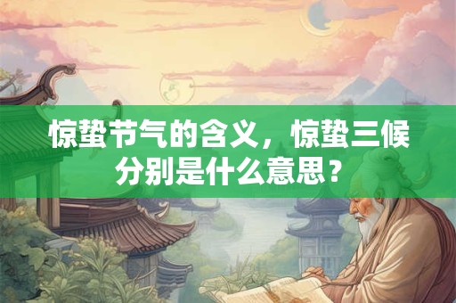 惊蛰节气的含义，惊蛰三候分别是什么意思？