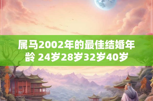 属马2002年的最佳结婚年龄 24岁28岁32岁40岁