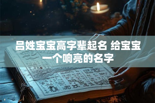 吕姓宝宝高字辈起名 给宝宝一个响亮的名字