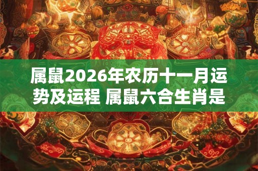 属鼠2026年农历十一月运势及运程 属鼠六合生肖是什么