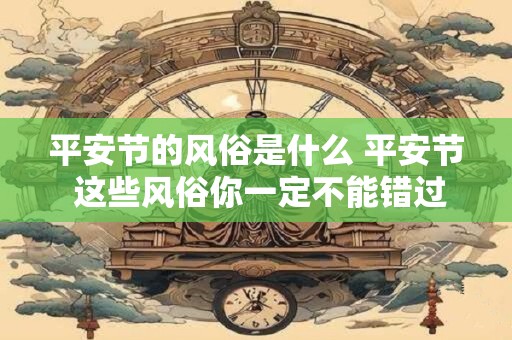 平安节的风俗是什么 平安节 这些风俗你一定不能错过！