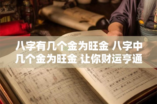 八字有几个金为旺金 八字中几个金为旺金 让你财运亨通！
