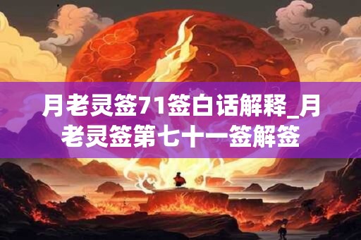 月老灵签71签白话解释_月老灵签第七十一签解签