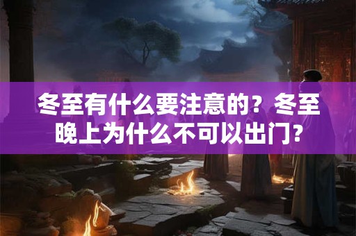 冬至有什么要注意的？冬至晚上为什么不可以出门？