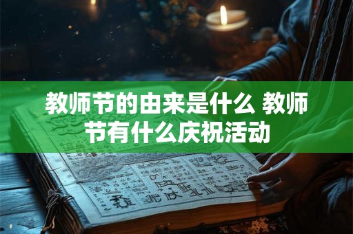 教师节的由来是什么 教师节有什么庆祝活动 教师节的由来是什么 教师节有什么庆祝活动