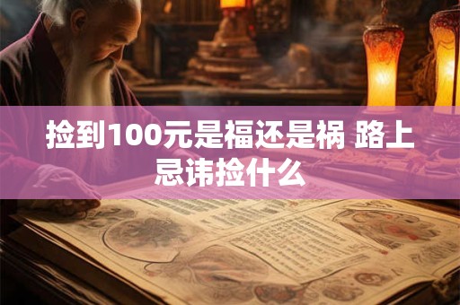 捡到100元是福还是祸 路上忌讳捡什么
