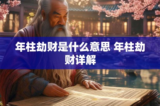 年柱劫财是什么意思 年柱劫财详解