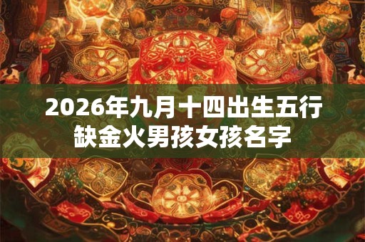2026年九月十四出生五行缺金火男孩女孩名字