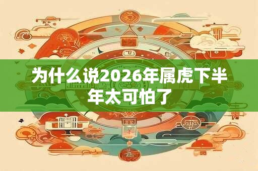 为什么说2026年属虎下半年太可怕了