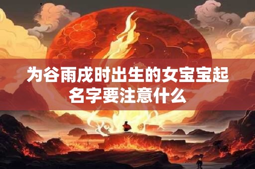 为谷雨戌时出生的女宝宝起名字要注意什么
