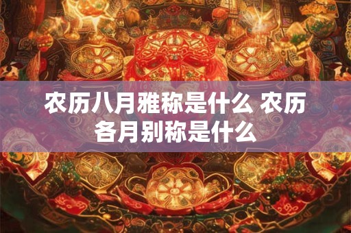农历八月雅称是什么 农历各月别称是什么
