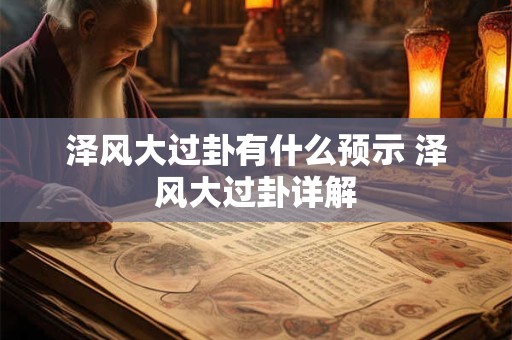 泽风大过卦有什么预示 泽风大过卦详解