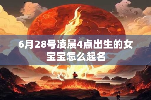6月28号凌晨4点出生的女宝宝怎么起名
