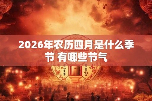 2026年农历四月是什么季节 有哪些节气
