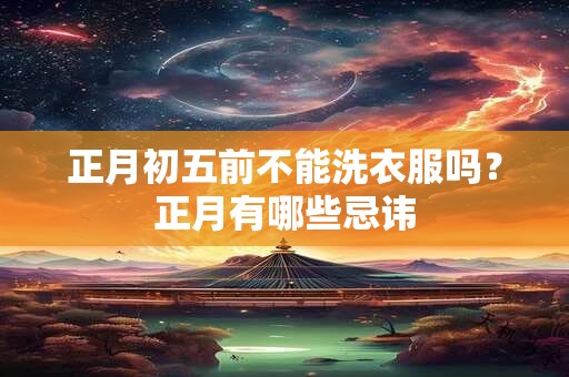 正月初五前不能洗衣服吗？正月有哪些忌讳
