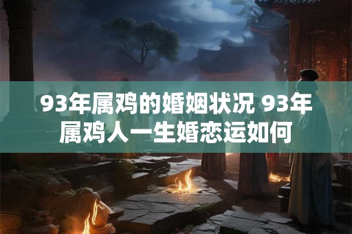 93年属鸡的婚姻状况 93年属鸡人一生婚恋运如何