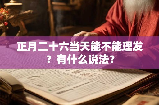 正月二十六当天能不能理发？有什么说法？