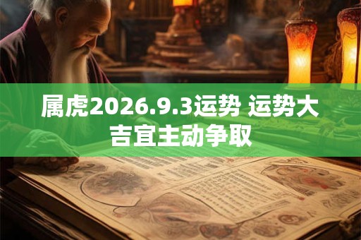 属虎2026.9.3运势 运势大吉宜主动争取