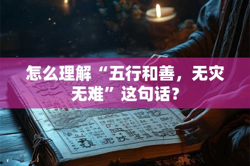 怎么理解“五行和善，无灾无难”这句话？