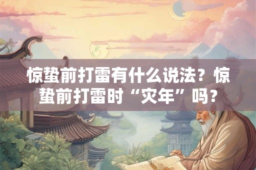 惊蛰前打雷有什么说法？惊蛰前打雷时“灾年”吗？