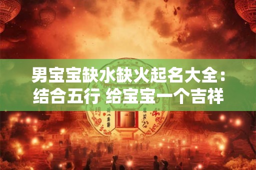 男宝宝缺水缺火起名大全：结合五行 给宝宝一个吉祥的名字