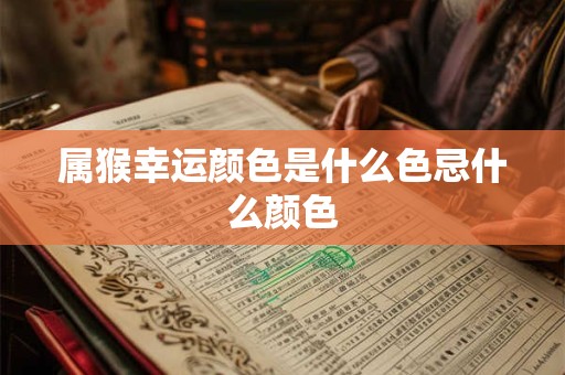 属猴幸运颜色是什么色忌什么颜色