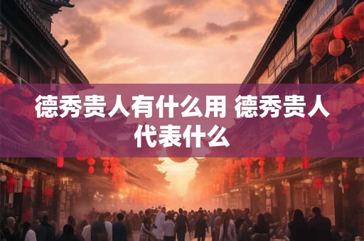 德秀贵人有什么用 德秀贵人代表什么
