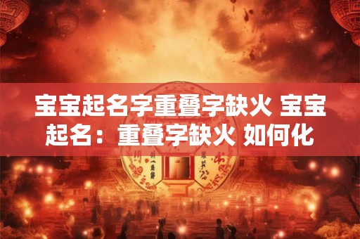 宝宝起名字重叠字缺火 宝宝起名：重叠字缺火 如何化解