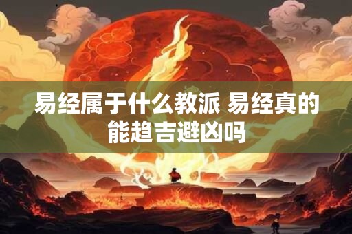 易经属于什么教派 易经真的能趋吉避凶吗