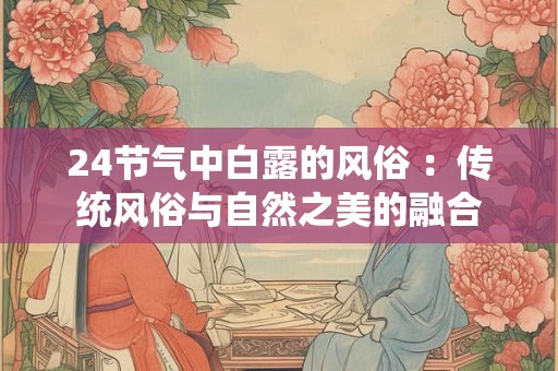 24节气中白露的风俗 ：传统风俗与自然之美的融合