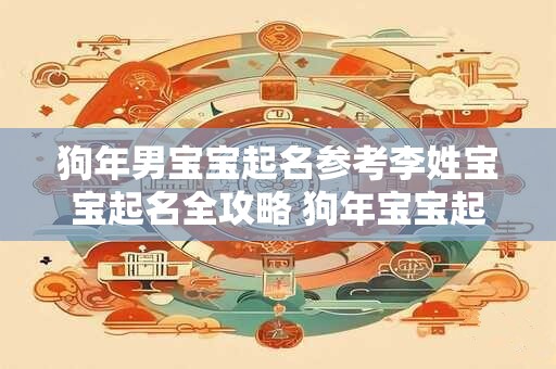 狗年男宝宝起名参考李姓宝宝起名全攻略 狗年宝宝起名必看！