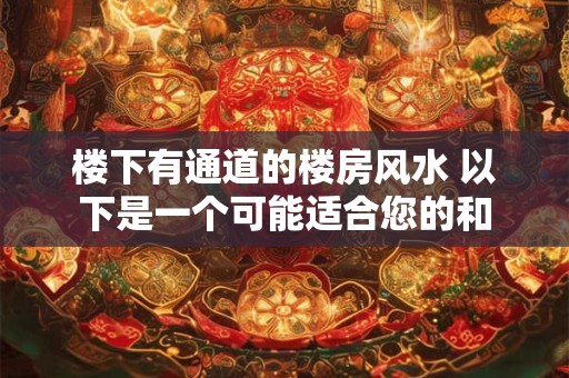 楼下有通道的楼房风水 以下是一个可能适合您的和