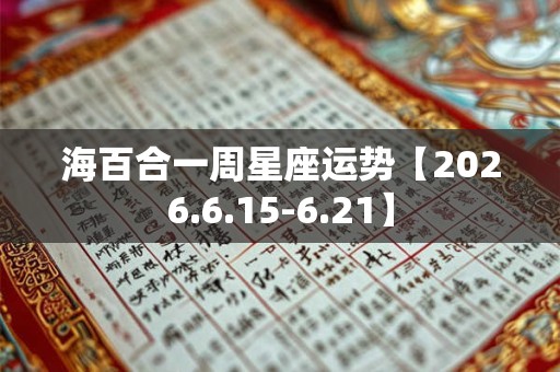 海百合一周星座运势【2026.6.15-6.21】