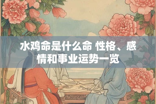 水鸡命是什么命 性格、感情和事业运势一览 水鸡命是什么命 性格、感情和事业运势一览