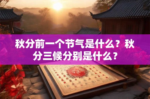 秋分前一个节气是什么？秋分三候分别是什么？