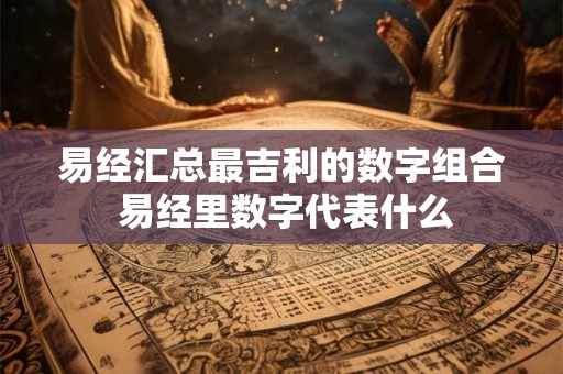 易经汇总最吉利的数字组合 易经里数字代表什么