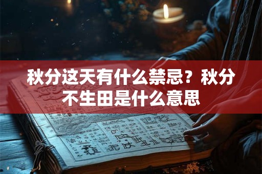 秋分这天有什么禁忌？秋分不生田是什么意思