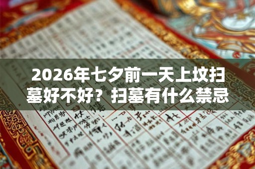 2026年七夕前一天上坟扫墓好不好？扫墓有什么禁忌？