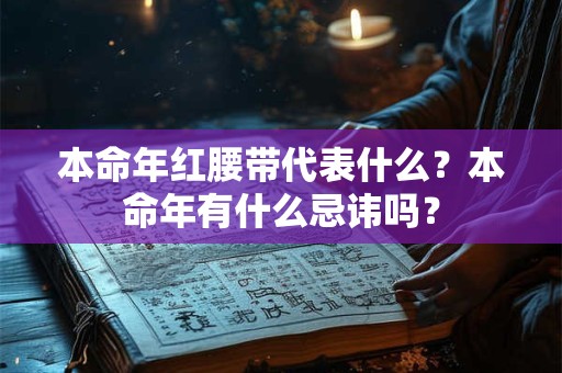 本命年红腰带代表什么?本命年有什么忌讳吗? 本命年红腰带代表什么?本命年有什么忌讳吗?