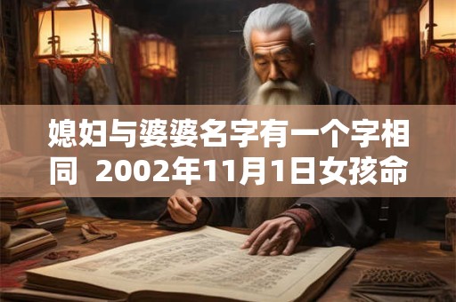 媳妇与婆婆名字有一个字相同  2002年11月1日女孩命好吗