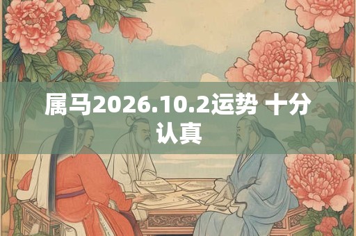 属马2026.10.2运势 十分认真