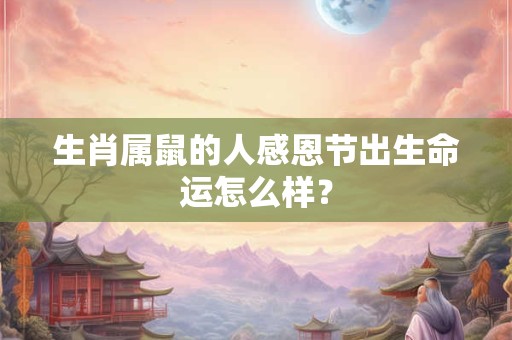 生肖属鼠的人感恩节出生命运怎么样？
