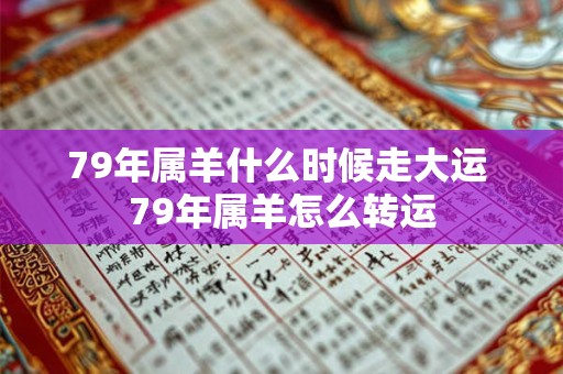 79年属羊什么时候走大运 79年属羊怎么转运 79年属羊什么时候走大运 79年属羊怎么转运