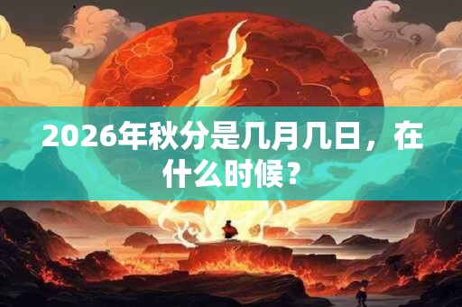 2026年秋分是几月几日，在什么时候？