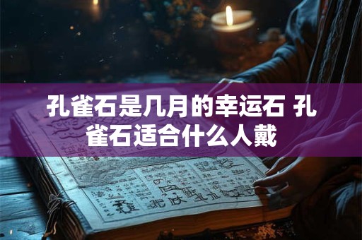 孔雀石是几月的幸运石 孔雀石适合什么人戴