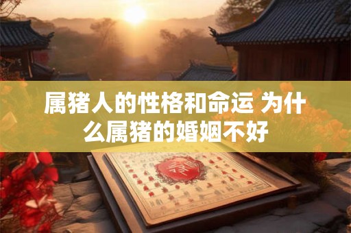 属猪人的性格和命运 为什么属猪的婚姻不好