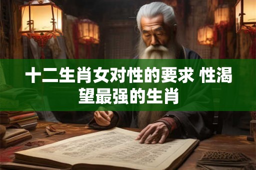 十二生肖女对性的要求 性渴望最强的生肖