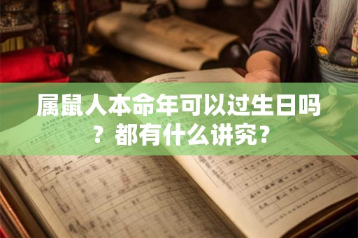 属鼠人本命年可以过生日吗?都有什么讲究? 属鼠人本命年可以过生日吗?都有什么讲究?